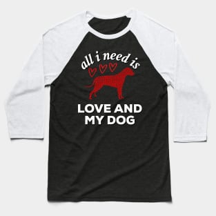 All I Need Is Love And My Dog. Dog lover valentine gift Baseball T-Shirt